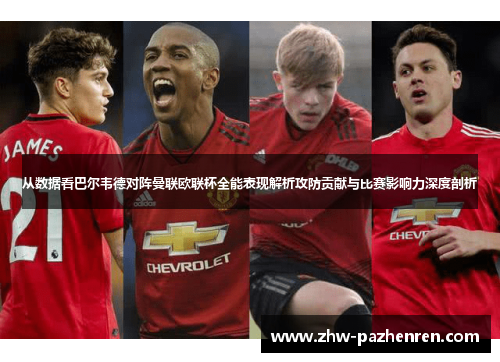 从数据看巴尔韦德对阵曼联欧联杯全能表现解析攻防贡献与比赛影响力深度剖析