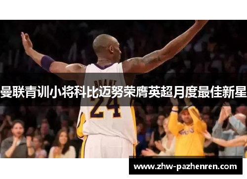 曼联青训小将科比迈努荣膺英超月度最佳新星 曼联青训小将科比迈努荣膺英超月度最佳新星