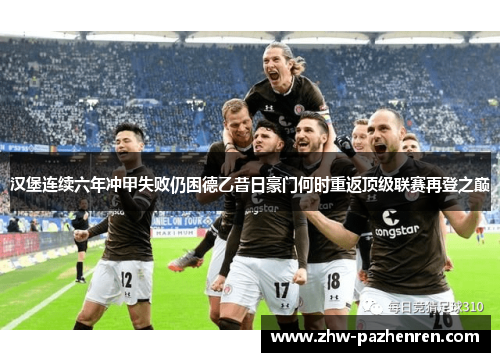 汉堡连续六年冲甲失败仍困德乙昔日豪门何时重返顶级联赛再登之巅