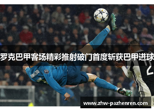 罗克巴甲客场精彩推射破门首度斩获巴甲进球