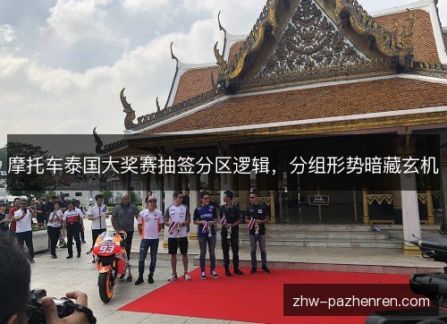 摩托车泰国大奖赛抽签分区逻辑，分组形势暗藏玄机