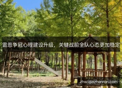 雷恩争冠心理建设升级,关键战前全队心态更加稳定 雷恩争冠心理建设升级,关键战前全队心态更加稳定